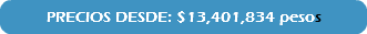 PRECIOS DESDE: $13,401,834 pesos