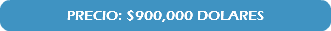 PRECIO: $900,000 DOLARES