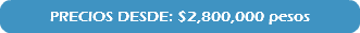 PRECIOS DESDE: $2,800,000 pesos