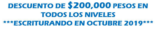 DESCUENTO DE $200,000 PESOS EN TODOS LOS NIVELES ***ESCRITURANDO EN OCTUBRE 2019***