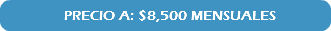 &nbsp;PRECIO A: $8,500 MENSUALES