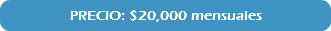 PRECIO: $20,000 mensuales