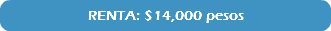 RENTA: $14,000 pesos
