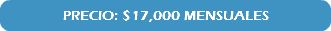 PRECIO: $17,000 MENSUALES